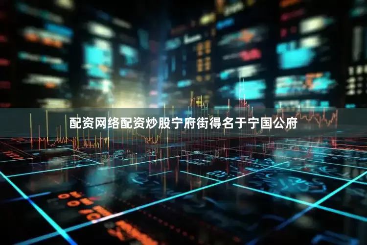 配资网络配资炒股宁府街得名于宁国公府