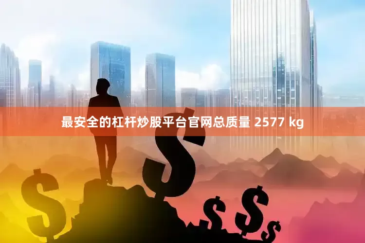 最安全的杠杆炒股平台官网总质量 2577 kg