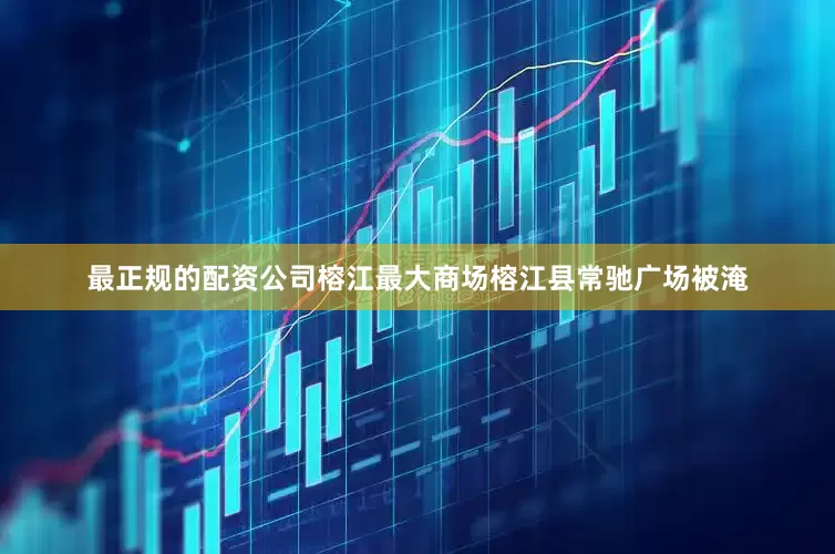 最正规的配资公司榕江最大商场榕江县常驰广场被淹