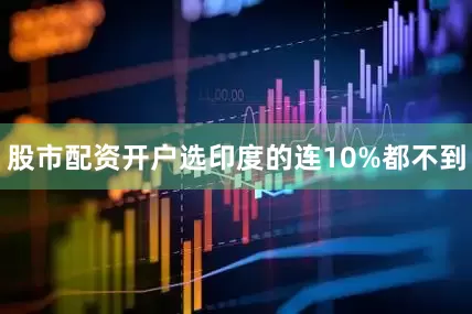 股市配资开户选印度的连10%都不到