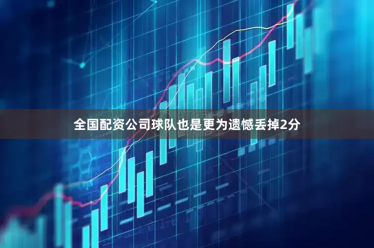 全国配资公司球队也是更为遗憾丢掉2分