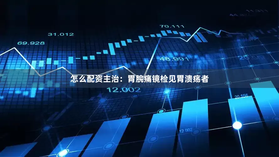 怎么配资主治:胃脘痛镜检见胃溃疡者