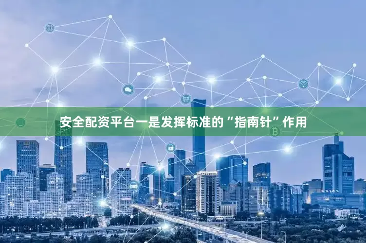 安全配资平台一是发挥标准的“指南针”作用