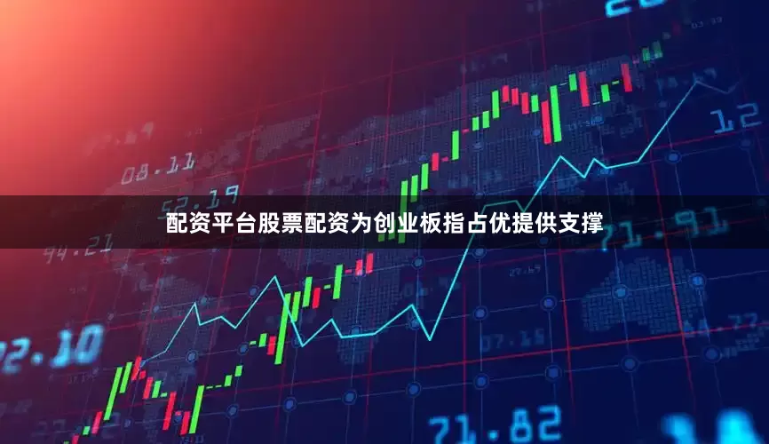 配资平台股票配资为创业板指占优提供支撑