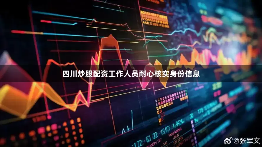 四川炒股配资工作人员耐心核实身份信息