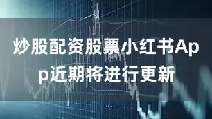 炒股配资股票小红书App近期将进行更新
